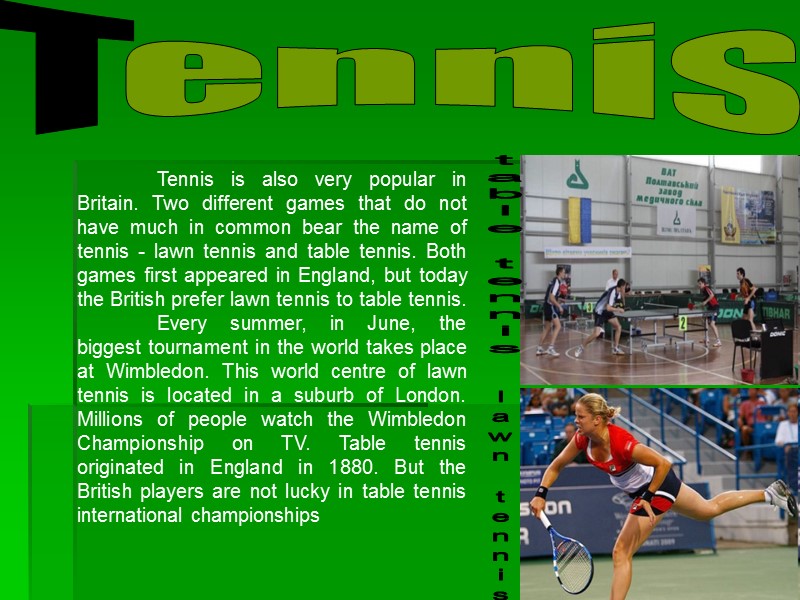 Tennis is also very popular in Britain. Two different games that do not have